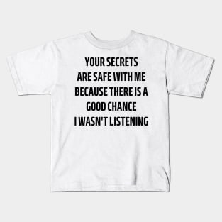 your secrets are safe with me because there is a good chance i wasn't listening Kids T-Shirt